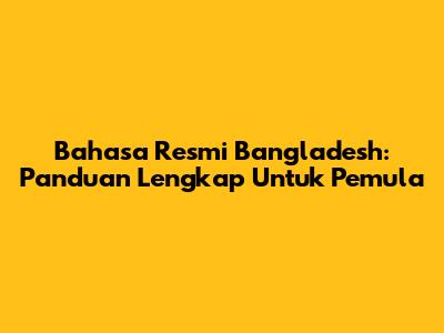 Bahasa Resmi Bangladesh: Panduan Lengkap Untuk Pemula