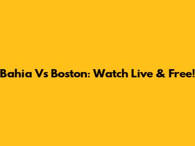 Bahia Vs Boston: Watch Live & Free!