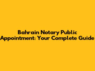 Bahrain Notary Public Appointment: Your Complete Guide