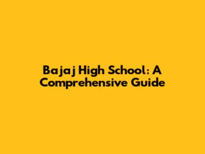 Bajaj High School: A Comprehensive Guide