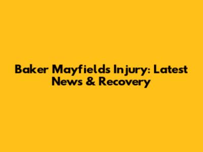 Baker Mayfield's Injury: Latest News & Recovery