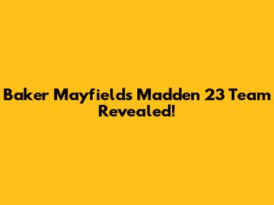 Baker Mayfield's Madden 23 Team Revealed!