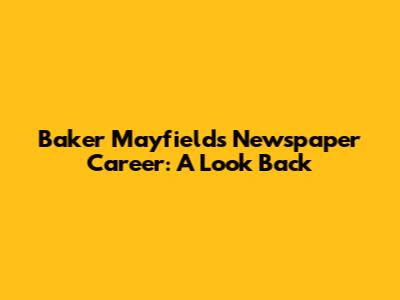 Baker Mayfield's Newspaper Career: A Look Back