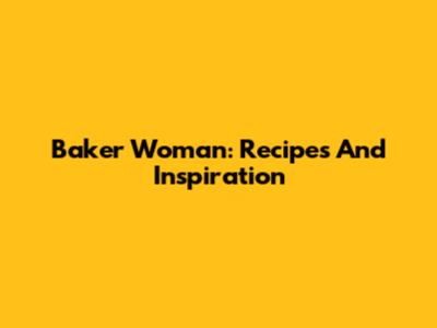 Baker Woman: Recipes And Inspiration