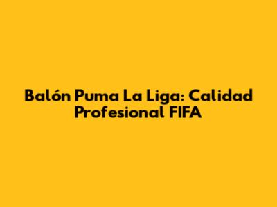 Balón Puma La Liga: Calidad Profesional FIFA