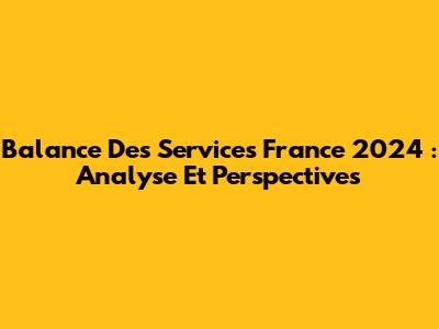 Balance Des Services France 2024 : Analyse Et Perspectives
