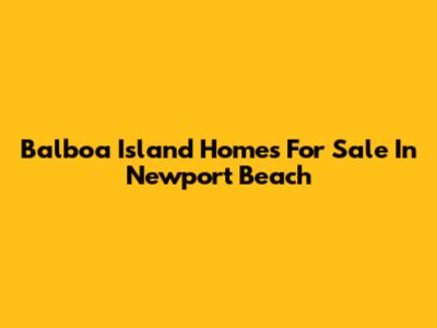 Balboa Island Homes For Sale In Newport Beach