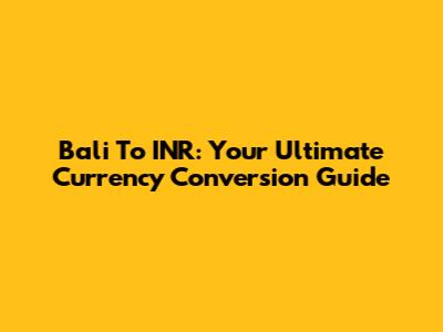 Bali To INR: Your Ultimate Currency Conversion Guide