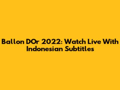 Ballon D'Or 2022: Watch Live With Indonesian Subtitles