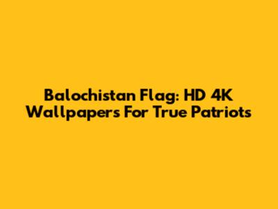 Balochistan Flag: HD 4K Wallpapers For True Patriots