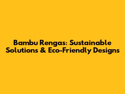 Bambu Rengas: Sustainable Solutions & Eco-Friendly Designs