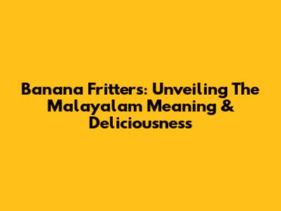 Banana Fritters: Unveiling The Malayalam Meaning & Deliciousness