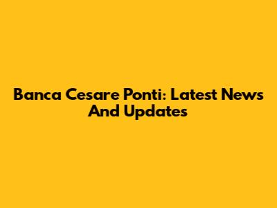 Banca Cesare Ponti: Latest News And Updates