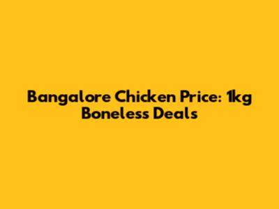 Bangalore Chicken Price: 1kg Boneless Deals