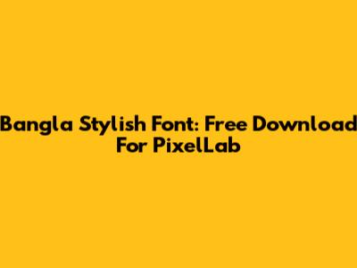 Bangla Stylish Font: Free Download For PixelLab