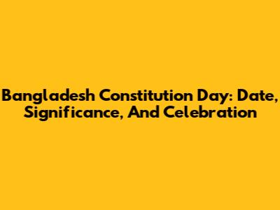 Bangladesh Constitution Day: Date, Significance, And Celebration