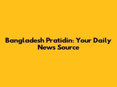 Bangladesh Pratidin: Your Daily News Source