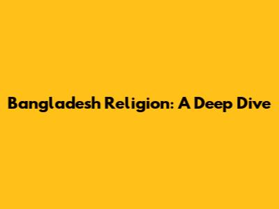 Bangladesh Religion: A Deep Dive