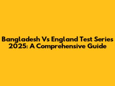 Bangladesh Vs England Test Series 2025: A Comprehensive Guide
