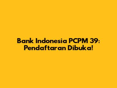 Bank Indonesia PCPM 39: Pendaftaran Dibuka!