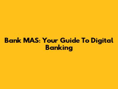 Bank MAS: Your Guide To Digital Banking