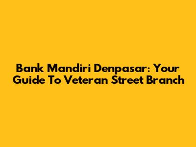 Bank Mandiri Denpasar: Your Guide To Veteran Street Branch