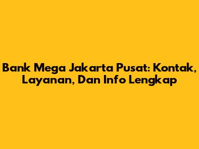 Bank Mega Jakarta Pusat: Kontak, Layanan, Dan Info Lengkap