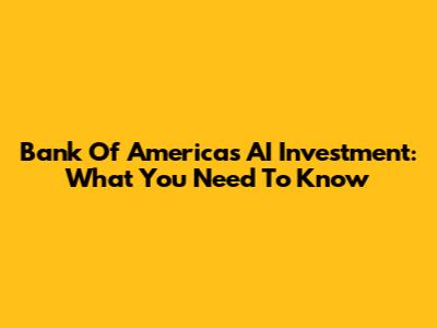 Bank Of America's AI Investment: What You Need To Know