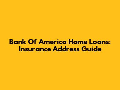 Bank Of America Home Loans: Insurance Address Guide