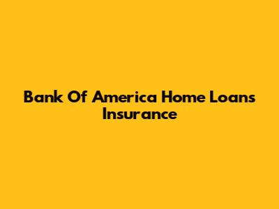 Bank Of America Home Loans Insurance