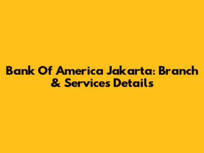Bank Of America Jakarta: Branch & Services Details