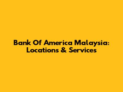 Bank Of America Malaysia: Locations & Services