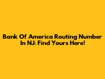 Bank Of America Routing Number In NJ: Find Yours Here!