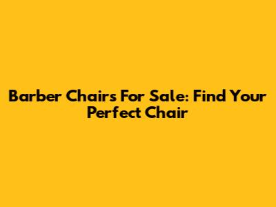 Barber Chairs For Sale: Find Your Perfect Chair