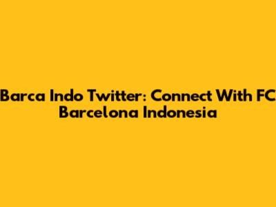 Barca Indo Twitter: Connect With FC Barcelona Indonesia