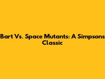 Bart Vs. Space Mutants: A Simpsons Classic