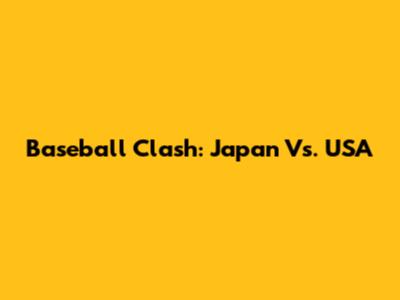 Baseball Clash: Japan Vs. USA