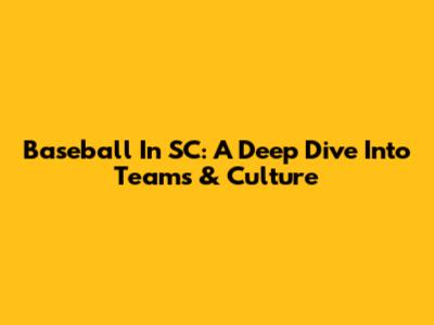 Baseball In SC: A Deep Dive Into Teams & Culture
