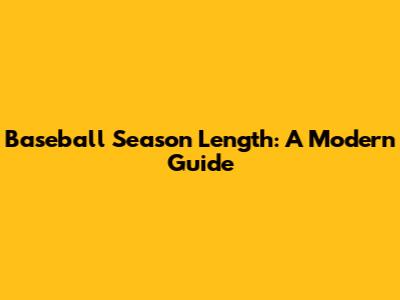 Baseball Season Length: A Modern Guide