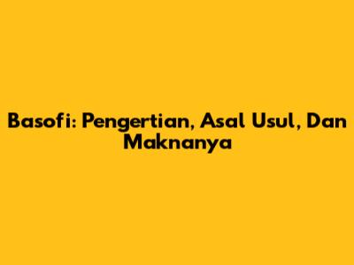Basofi: Pengertian, Asal Usul, Dan Maknanya