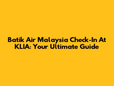 Batik Air Malaysia Check-In At KLIA: Your Ultimate Guide