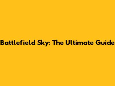 Battlefield Sky: The Ultimate Guide