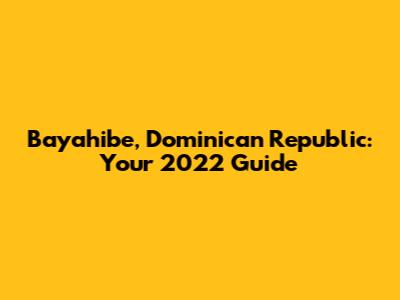 Bayahibe, Dominican Republic: Your 2022 Guide