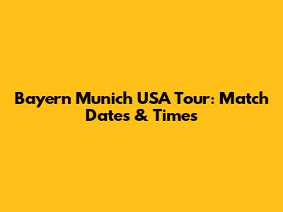 Bayern Munich USA Tour: Match Dates & Times