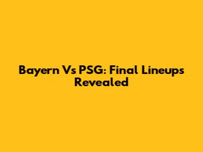 Bayern Vs PSG: Final Lineups Revealed