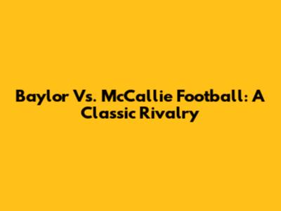 Baylor Vs. McCallie Football: A Classic Rivalry