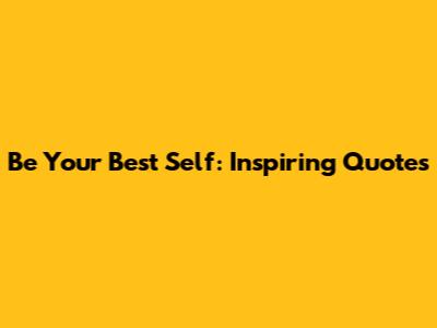 Be Your Best Self: Inspiring Quotes