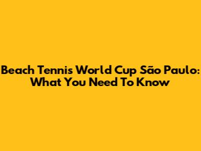Beach Tennis World Cup São Paulo: What You Need To Know
