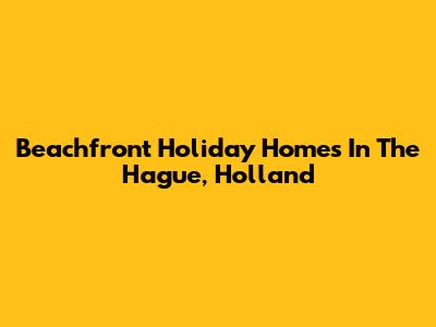 Beachfront Holiday Homes In The Hague, Holland