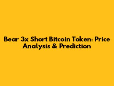 Bear 3x Short Bitcoin Token: Price Analysis & Prediction